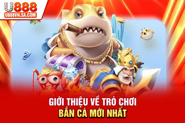 Giới thiệu về trò chơi bắn cá mới nhất