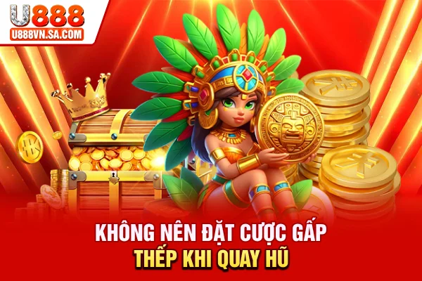 Không nên đặt cược gấp thếp khi quay hũ