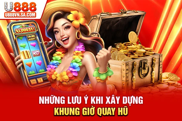 Những lưu ý khi xây dựng khung giờ quay hũ