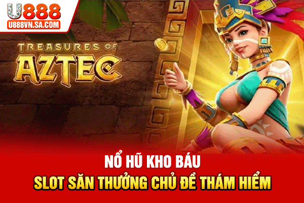 Nổ Hũ Kho Báu - Slot Săn Thưởng Chủ Đề Thám Hiểm