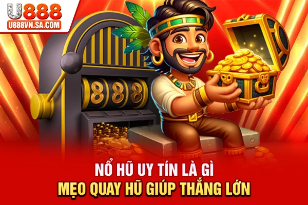 Nổ Hũ Uy Tín Là Gì? Mẹo Quay Hũ Giúp Thắng Lớn