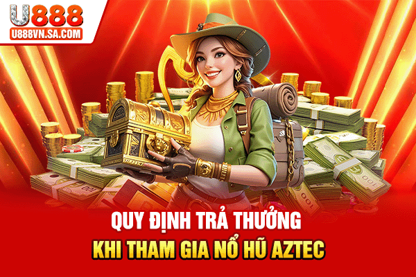 Quy định trả thưởng khi tham gia nổ hũ Aztec