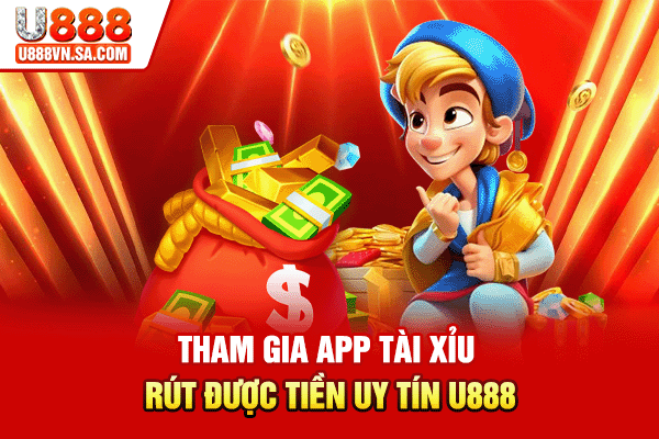 Tham gia app tài xỉu rút được tiền uy tín U888