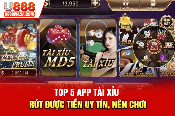 Top 5 App Tài Xỉu Rút Được Tiền Uy Tín, Nên Chơi