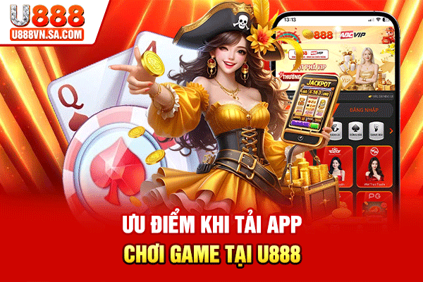 Ưu điểm khi tải app chơi game tại U888